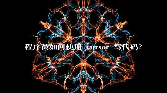 程序员如何使用 cursor 写代码？