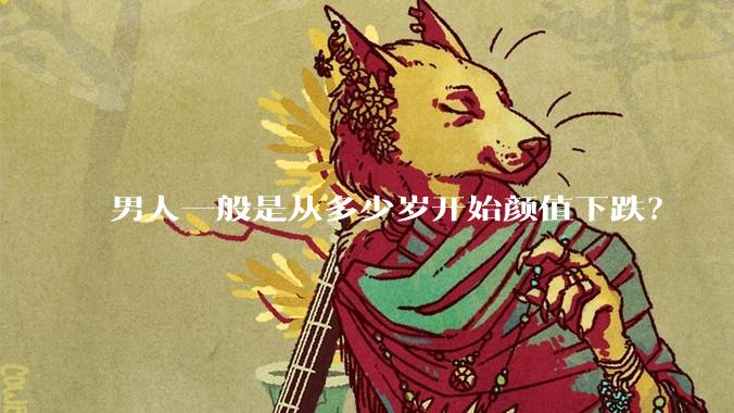 男人一般是从多少岁开始颜值下跌？