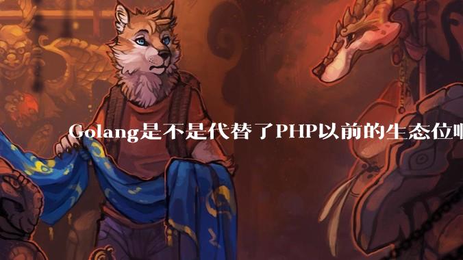 Golang是不是代替了PHP以前的生态位啊？