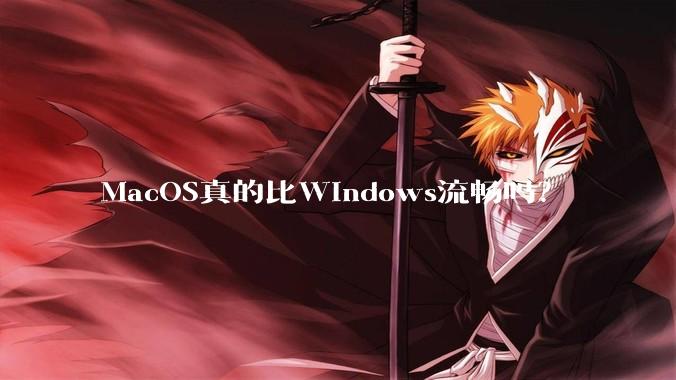 MacOS真的比Windows流畅吗？