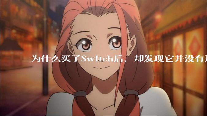 为什么买了Switch后，却发现它并没有那么好玩？
