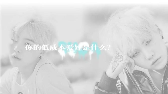 你的低成本爱好是什么？