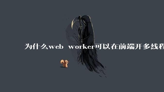 为什么web worker可以在前端开多线程，解决单线程卡死页面的问题，但是没有得到广泛使用？