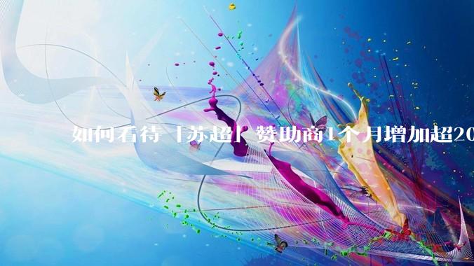 如何看待「苏超」赞助商1个月增加超200%，达到中超2倍？