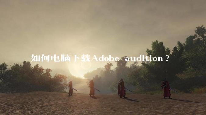 如何电脑下载Adobe audition?
