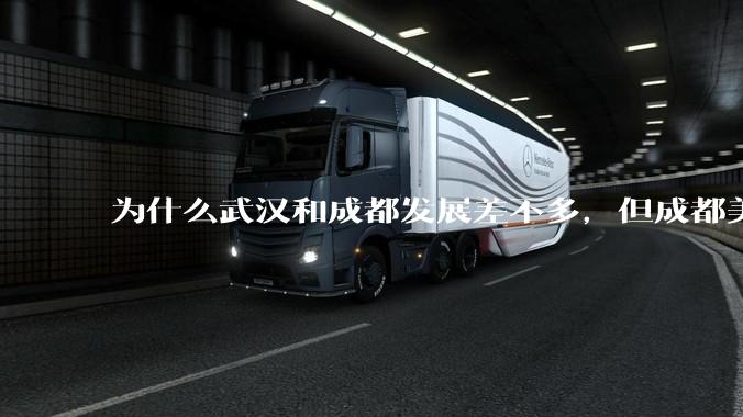 为什么武汉和成都发展差不多，但成都美誉度口碑高于武汉？