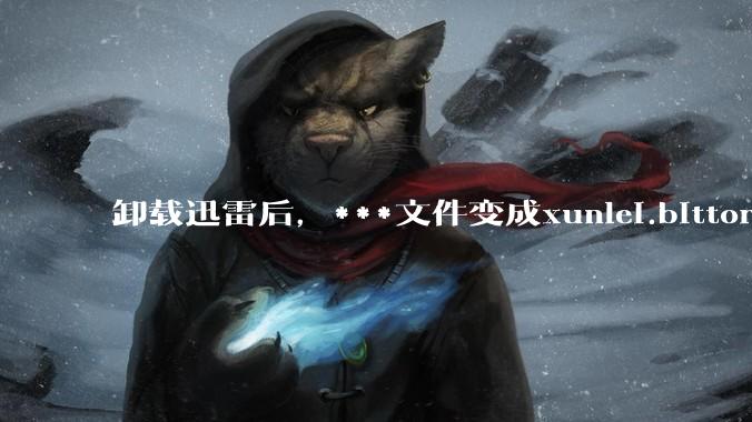 卸载迅雷后，***文件变成xunlei.bittorrent.6,怎么还原回去啊，心态炸了！?