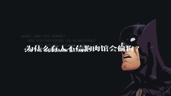 为什么有人不信狗肉馆会偷狗?