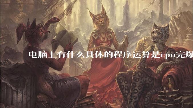电脑上有什么具体的程序运算是cpu完爆gpu的？