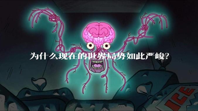 为什么现在的世界局势如此严峻？